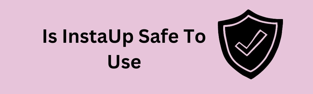 Is InstaUp Safe To Use