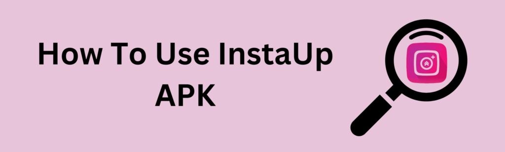 how-to-use-instaup-apk